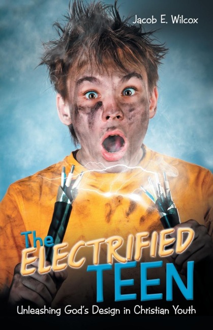 The Electrified Teen: Unleashing GodS Design in Christian Youth