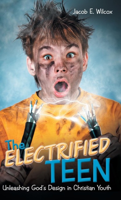 The Electrified Teen: Unleashing GodS Design in Christian Youth