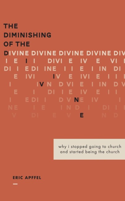 The Diminishing of the Divine: Why I Stopped Going to Church  and Started Being the Church