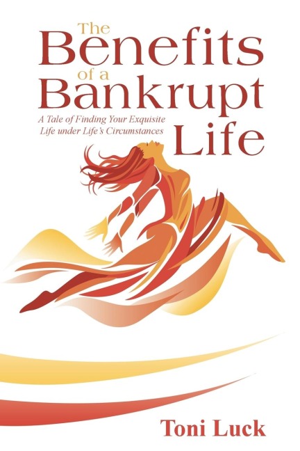 The Benefits of a Bankrupt Life: A Tale of Finding Your Exquisite Life Under LifeS Circumstances