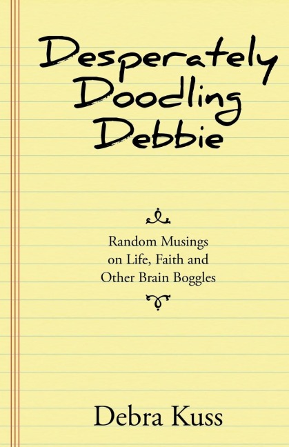 Desperately Doodling Debbie: Random Musings on Life, Faith and Other Brain Boggles