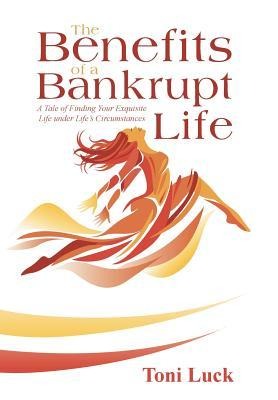 The Benefits of a Bankrupt Life: A Tale of Finding Your Exquisite Life Under LifeS Circumstances