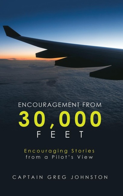 Encouragement from 30,000 Feet: Encouraging Stories from a PilotS View