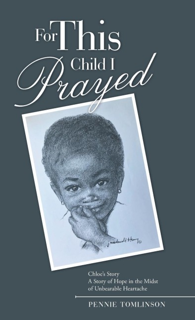 For This Child I Prayed: ChloeS Story a Story of Hope in the Midst of Unbearable Heartache
