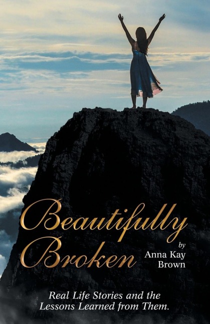 Beautifully Broken: Real Life Stories and the Lessons Learned from Them.