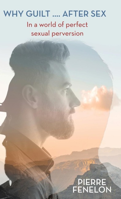 Why Guilt . . . . After Sex In a World of Perfect Sexual Perversion