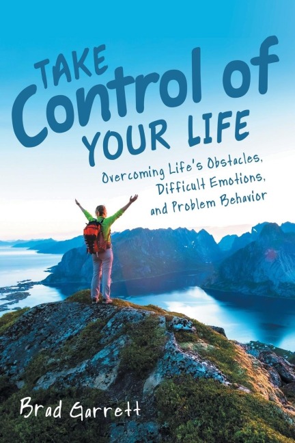 Take Control of Your Life: Overcoming LifeS Obstacles, Difficult Emotions, and Problem Behavior