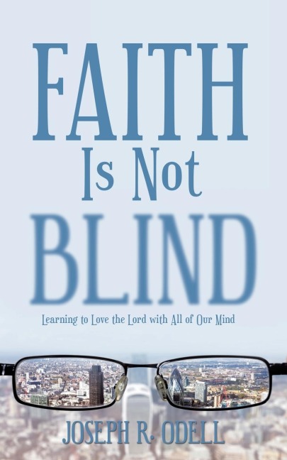 Faith Is Not Blind: Learning to Love the Lord with All of Our Mind