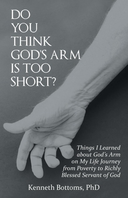 Do You Think GodS Arm Is Too Short?: Things I Learned About GodS Arm on My Life Journey from Poverty to Richly Blessed Servant of God