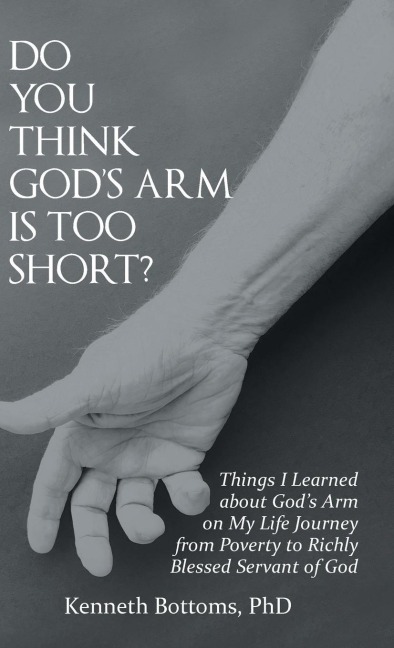 Do You Think GodS Arm Is Too Short?: Things I Learned About GodS Arm on My Life Journey from Poverty to Richly Blessed Servant of God