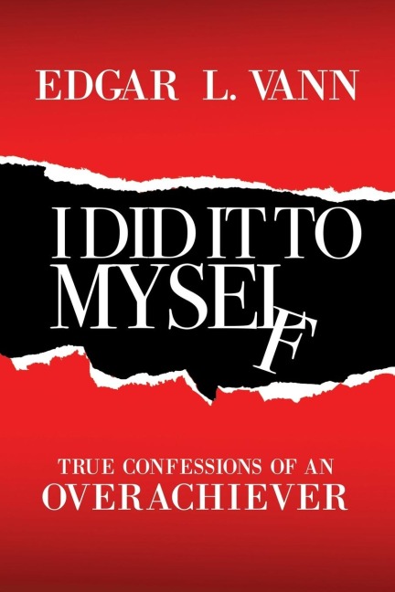 I Did It to Myself: True Confessions of an Overachiever