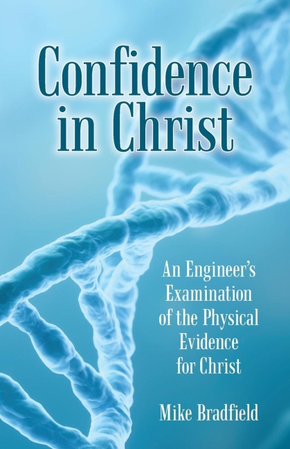The Confidence in Christ: An Engineer's Examination of the Physical Evidence for Christ