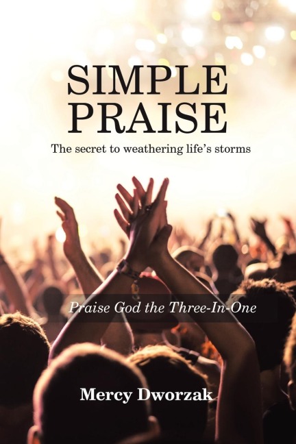 Simple Praise: The Secret to Weathering Lifes Storms Praise God the Three-In-One