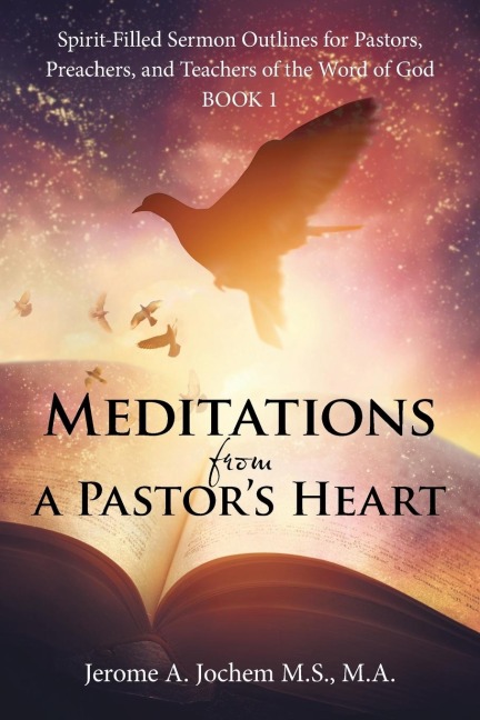 Meditations from a Pastors Heart: Spirit-Filled Sermon Outlines for Pastors, Preachers, and Teachers of the Word of God Book 1