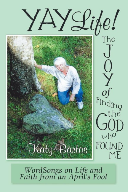 Yaylife! the Joy of Finding the God Who Found Me: Wordsongs on Life and Faith from an AprilS Fool