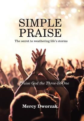 Simple Praise: The Secret to Weathering Lifes Storms Praise God the Three-In-One