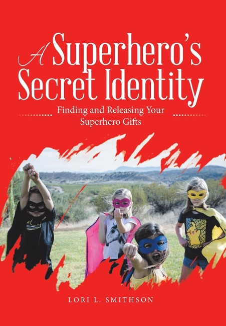 A SuperheroS Secret Identity: Finding and Releasing Your Superhero Gifts