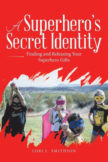 A SuperheroS Secret Identity: Finding and Releasing Your Superhero Gifts