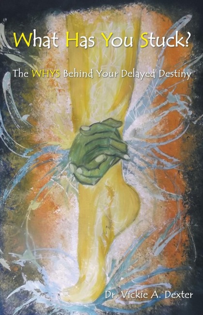What Has You Stuck?: The Whys Behind Your Delayed Destiny