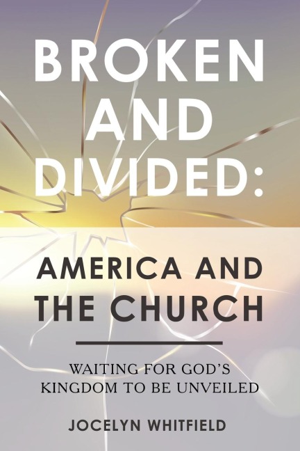 Broken and Divided: America and the Church: Waiting for Gods Kingdom to Be Unveiled