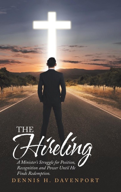 The Hireling: A MinisterS Struggle for Position, Recognition and Power Until He Finds Redemption.