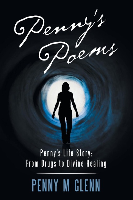 Pennys Poems: Pennys Life Story: from Drugs to Divine Healing