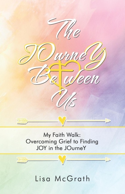 The Journey Between Us: My Faith Walk: Overcoming Grief to Finding Joy in the Journey