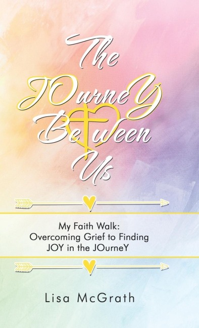 The Journey Between Us: My Faith Walk: Overcoming Grief to Finding Joy in the Journey