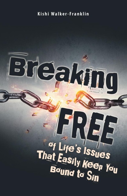 Breaking Free: Of Lifes Issues That Easily Keep You Bound to Sin