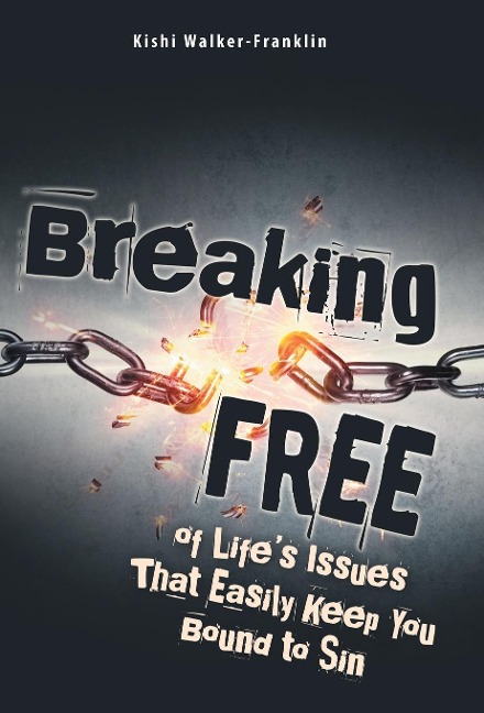 Breaking Free: Of Lifes Issues That Easily Keep You Bound to Sin