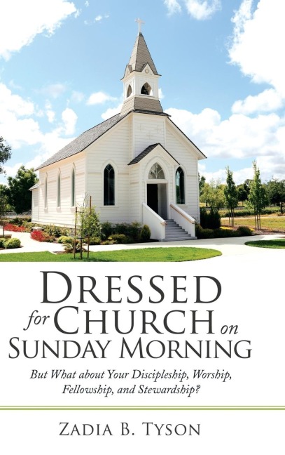 Dressed for Church on Sunday Morning: But What About Your Discipleship, Worship, Fellowship, and Stewardship?