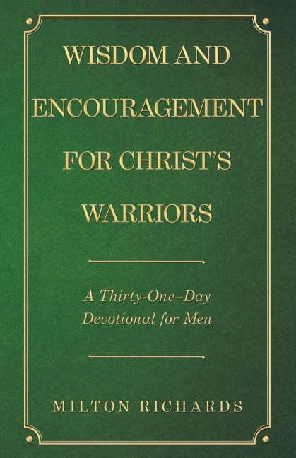 Wisdom and Encouragement for Christs Warriors: A Thirty-One-Day Devotional for Men
