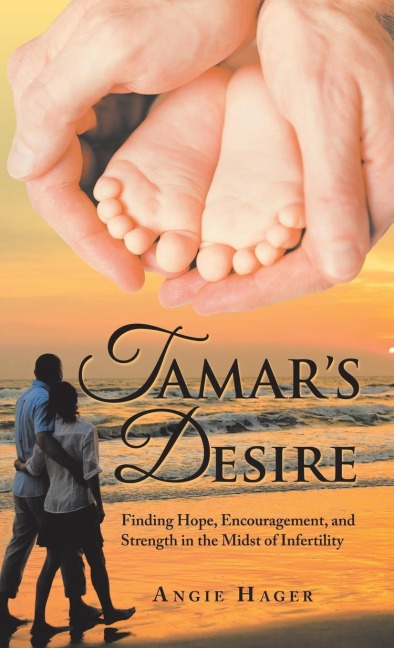 Tamars Desire: Finding Hope, Encouragement, and Strength in the Midst of Infertility