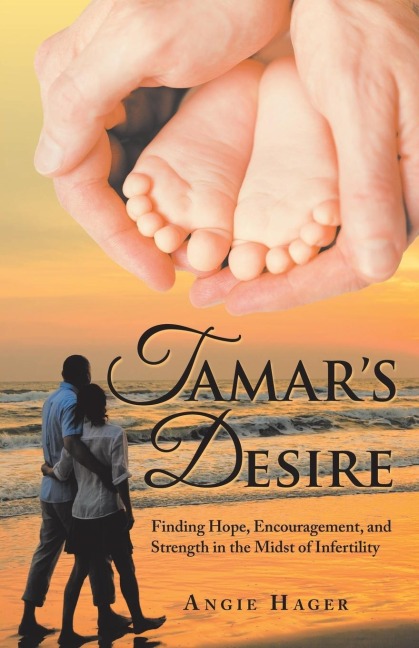 Tamars Desire: Finding Hope, Encouragement, and Strength in the Midst of Infertility