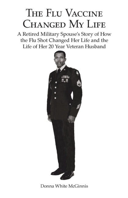 The Flu Vaccine Changed My Life: A Retired Military Spouses Story of How the Flu Shot Changed Her Life and the Life of Her 20 Year Veteran Husband