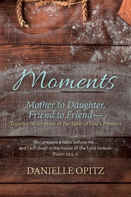 Moments: Mother to Daughter, Friend to Friend-Together in Scripture at the Table of Gods Presence