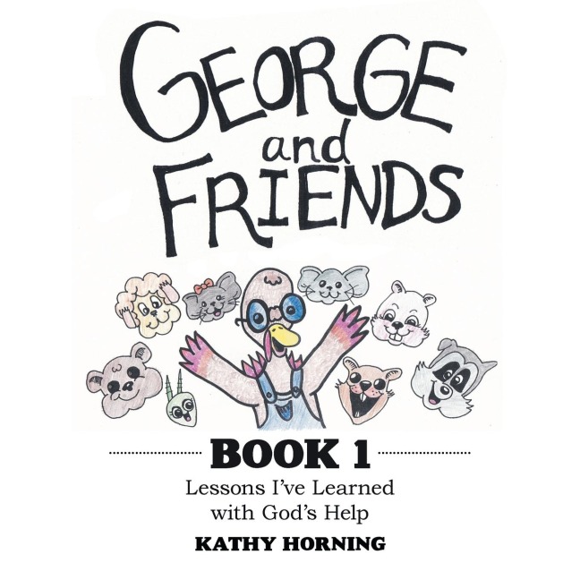 George and Friends Book 1: Lessons IVe Learned with Gods Help