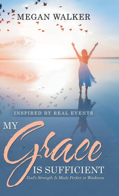 My Grace Is Sufficient: Gods Strength Is Made Perfect in Weakness