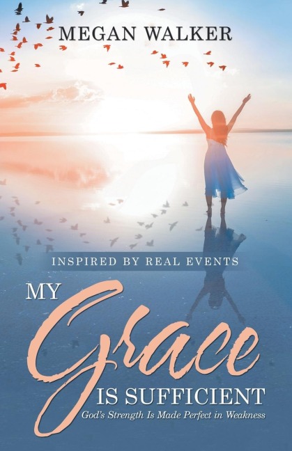 My Grace Is Sufficient: Gods Strength Is Made Perfect in Weakness