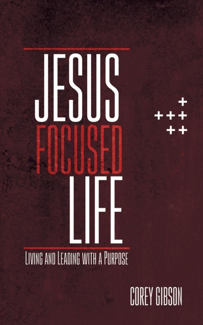 Jesus Focused Life: Living and Leading with a Purpose