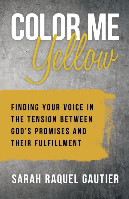 Color Me Yellow: Finding Your Voice in the Tension Between Gods Promises and Their Fulfillment