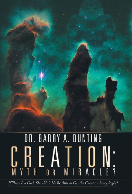 Creation: Myth or Miracle?: If There Is a God, Shouldnt He Be Able to Get the Creation Story Right?