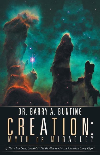 Creation: Myth or Miracle?: If There Is a God, Shouldnt He Be Able to Get the Creation Story Right?