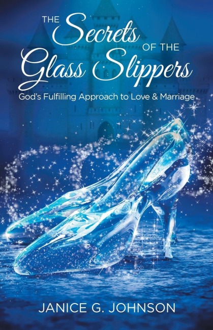 The Secrets of the Glass Slippers: Gods Fulfilling Approach to Love & Marriage