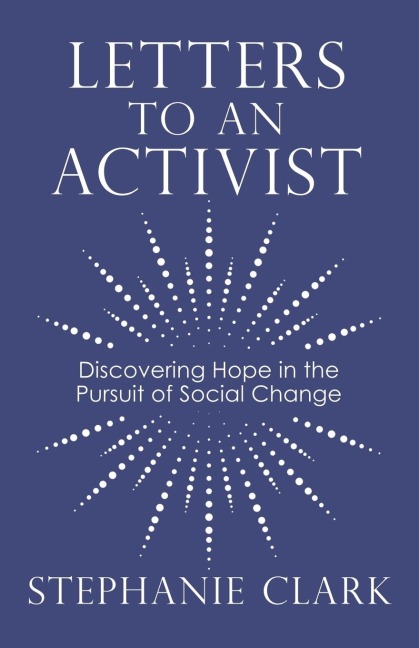 Letters to an Activist: Discovering Hope in the Pursuit of Social Change