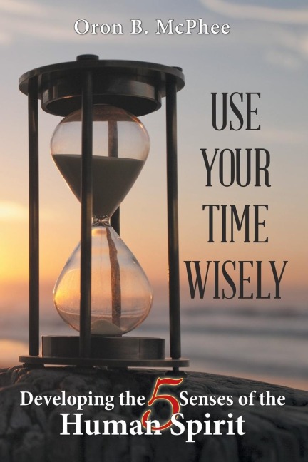 Use Your Time Wisely: Developing the 5 Senses of the Human Spirit