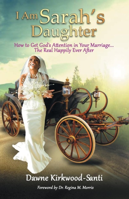 I Am Sarahs Daughter: How to Get Gods Attention in Your Marriage ... the Real Happily Ever After