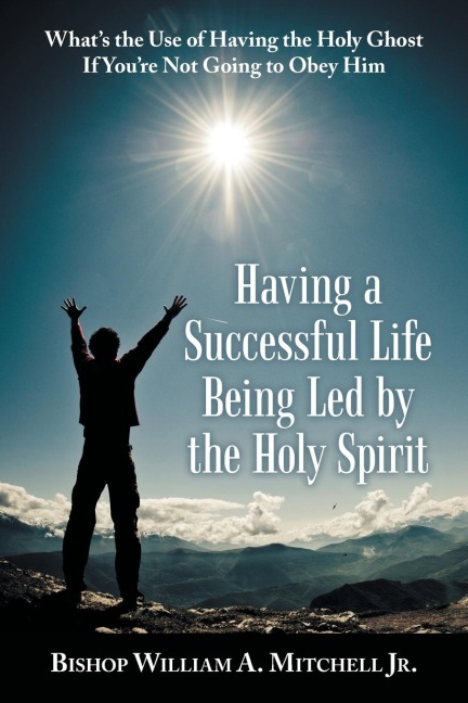 Having a Successful Life Being Led by the Holy Spirit: Whats the Use of Having the Holy Ghost If YouRe Not Going to Obey Him