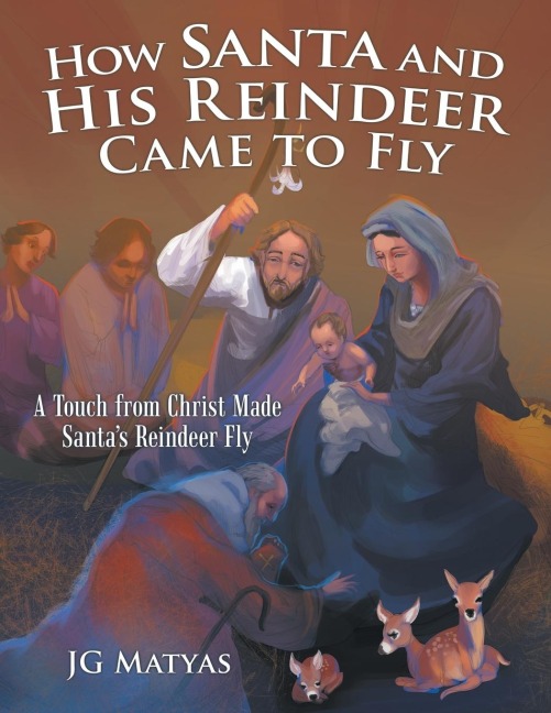 How Santa and His Reindeer Came to Fly: A Touch from Christ Made Santas Reindeer Fly