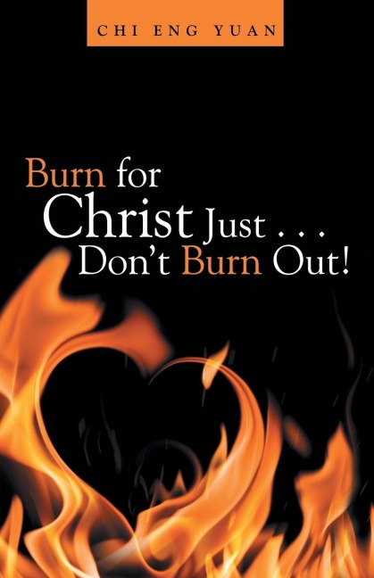 Burn for Christ Just . . . Dont Burn Out!